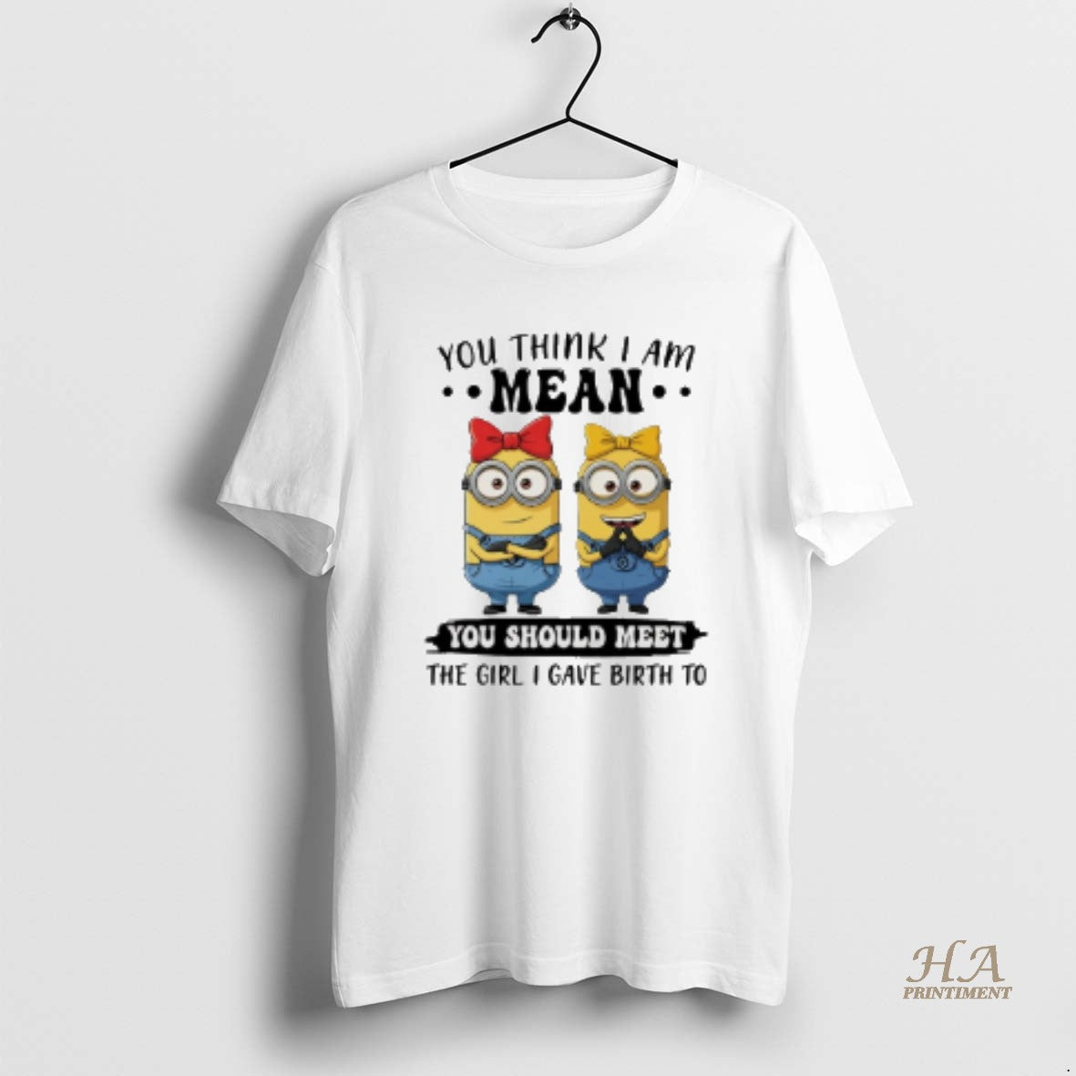 Official Minion You Think I Am Mean You Should Meet The Girl I Gave Birth T-Shirts, Hoodie, Sweatshirt | InkNestWear.com