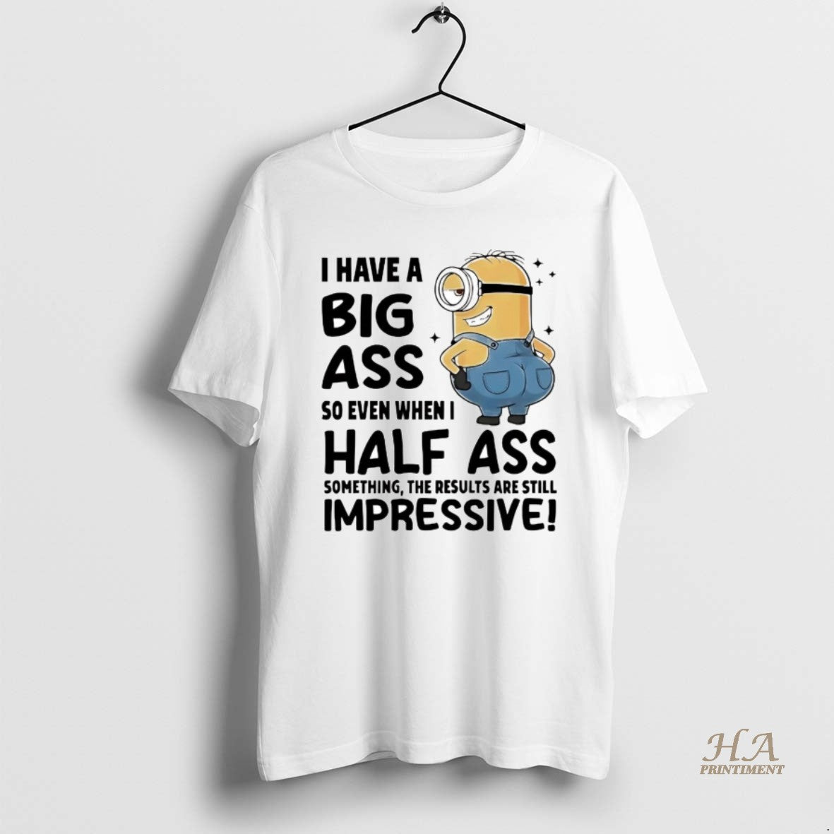 Official Minions I Have A Big Ass So Even When I Half Ass T-Shirts, Hoodie, Sweatshirt | InkNestWear.com