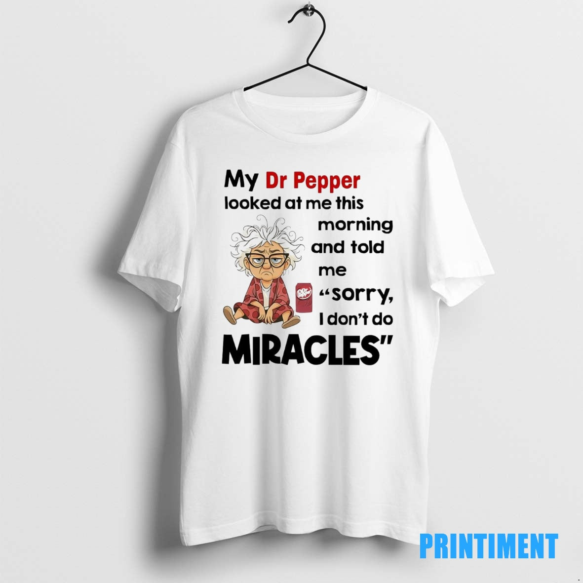 Official My Dr Pepper Looked At Me This Morning Told Me Sorry I Dont Do T-Shirts, Hoodie, Sweatshirt | InkNestWear.com