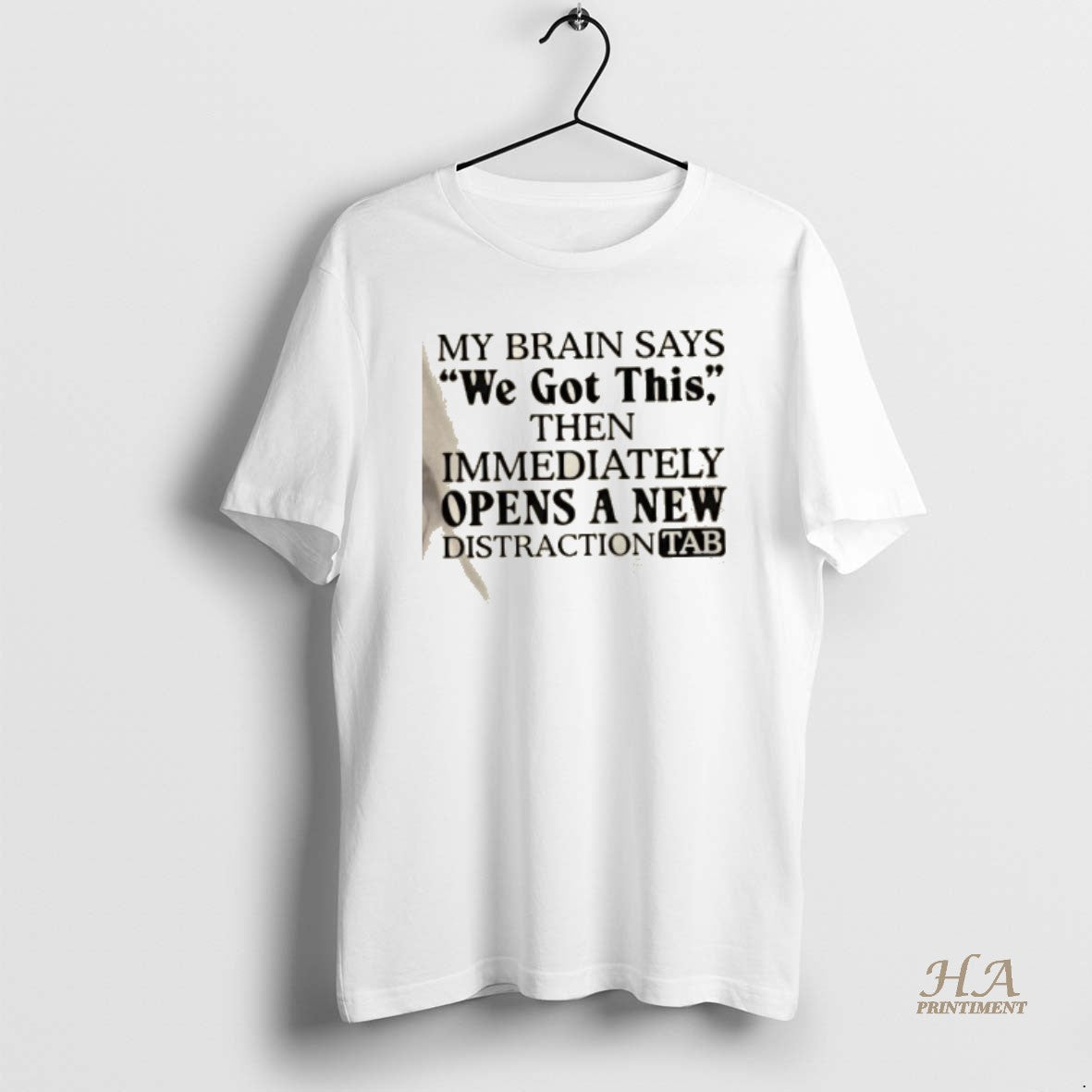 Official My Brain Says We Got This Then Immediately Opens A New Distraction Tab T-Shirts, Hoodie, Sweatshirt