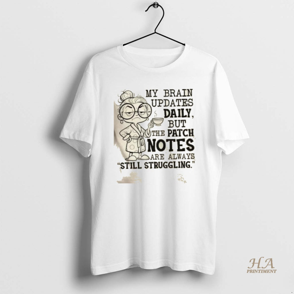Official My Brain Updates Daily But The Patch Notes Are Always Still Struggling T-Shirts, Hoodie, Sweatshirt