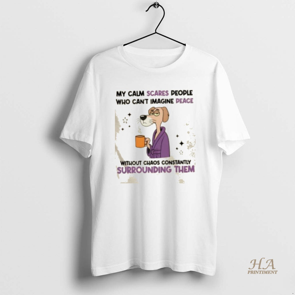 Official My Calm Scares People Who Cant Imagine Peace Without Chaos Constantly Surrounding Them T-Shirts, Hoodie, Sweatshirt