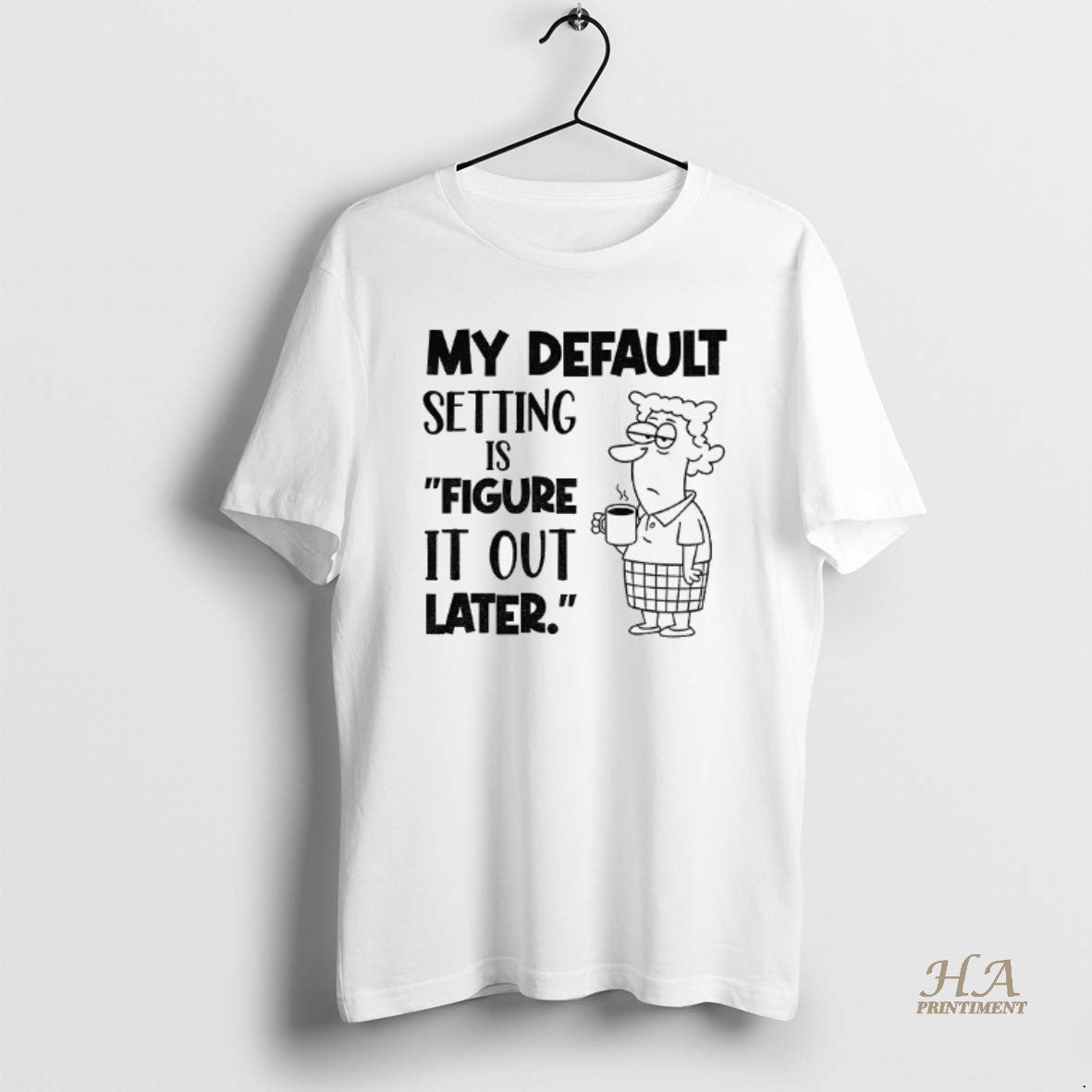 Official My Default Setting Is Figure It Out Later T-Shirts, Hoodie, Sweatshirt | InkNestWear.com