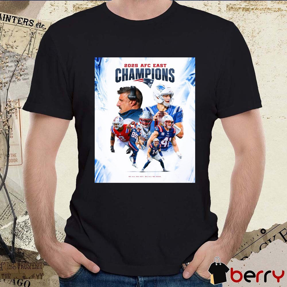New England Patriots 2025 AFC East Championship We All We Got. We All We Need Poster t-shirt