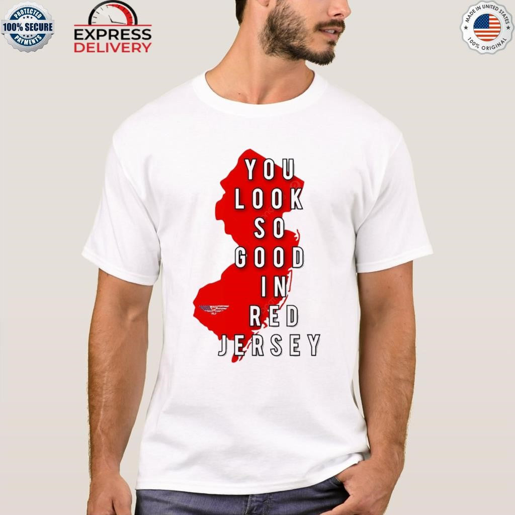 New Jersey You Look So Good In Red Jersey Shirt