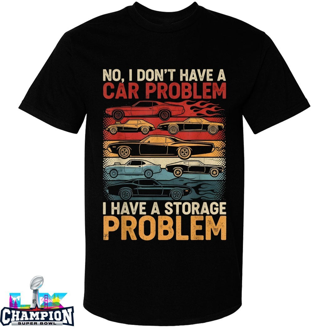 No I Don’t Have A Car Problem I Have A Storage Problem Cars Shirts