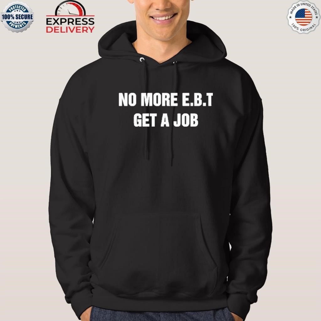 No More E.B.T Get A Job Shirt