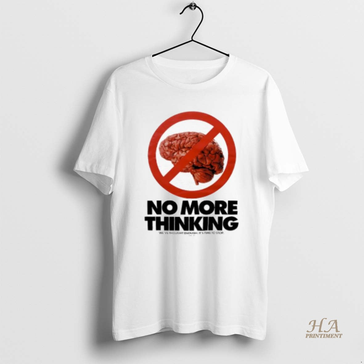 Official No More Thinking Weve Thought Enough Its Time To Stop Brain T-Shirts, Hoodie, Sweatshirt | InkNestWear.com