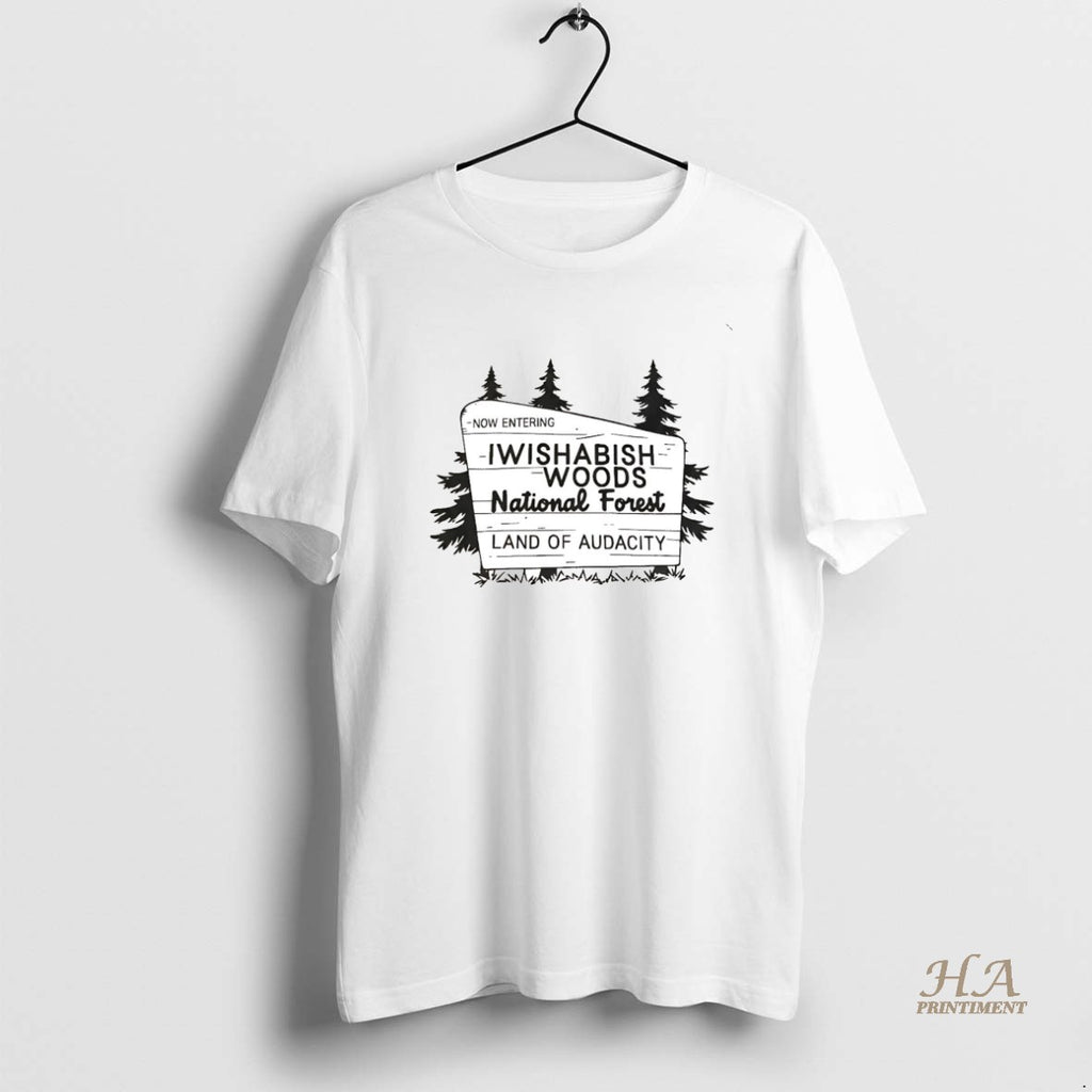 Official Now Entering Iwishabish Woods National Forest Land Of Audacity T-Shirts, Hoodie, Sweatshirt | InkNestWear.com
