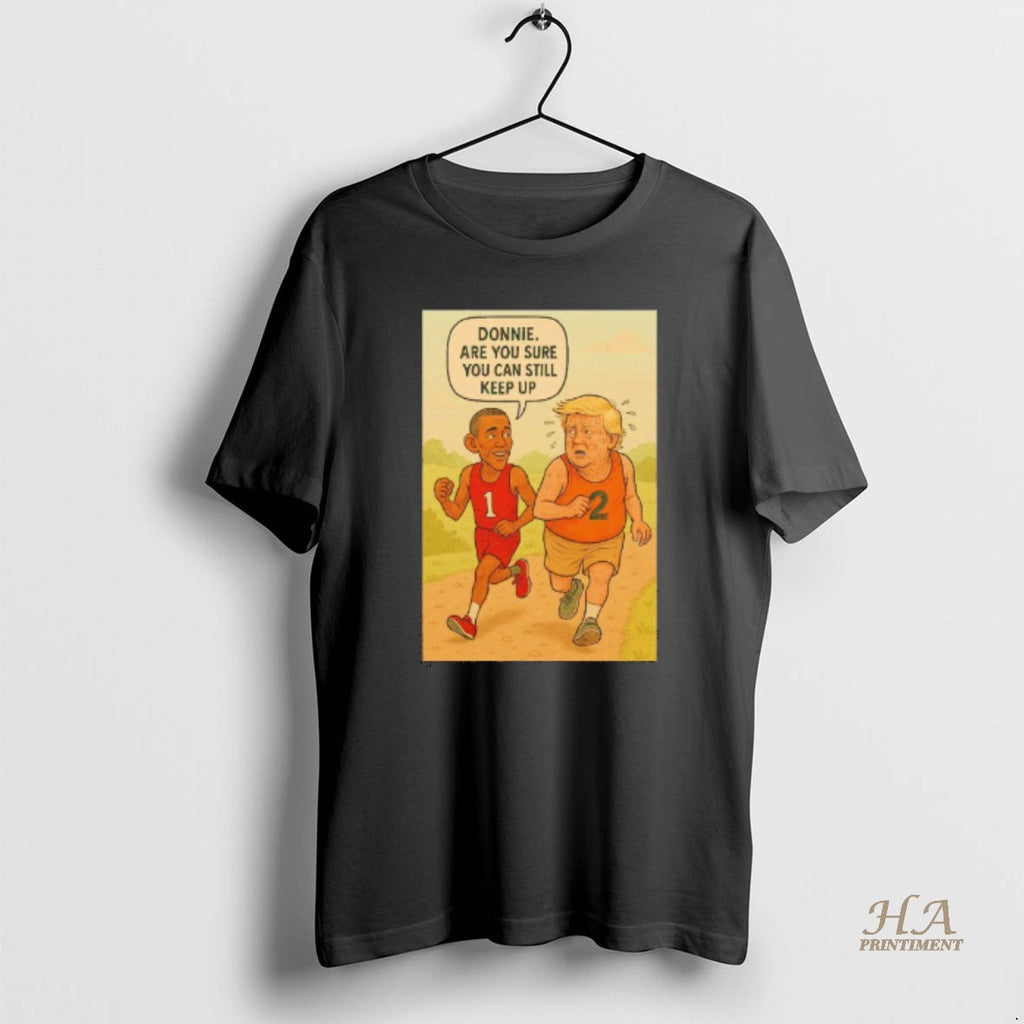 Official Obama Donnie Are You Sure You Can Still Keep Up Trump Blackshirt T-Shirts, Hoodie, Sweatshirt | InkNestWear.com