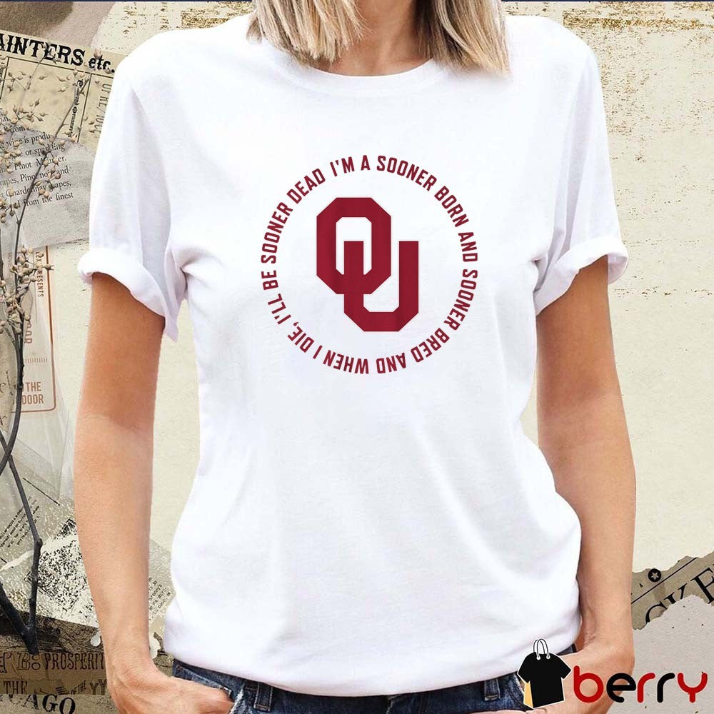 Oklahoma Sooners Fight Song I’m A Sooner Born And Sooner Bred And When I Die t-shirt