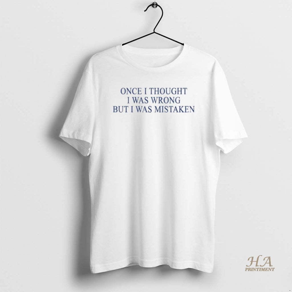 Official Once I Thought I Was Wrong But I Was Mistaken T-Shirts, Hoodie, Sweatshirt | InkNestWear.com
