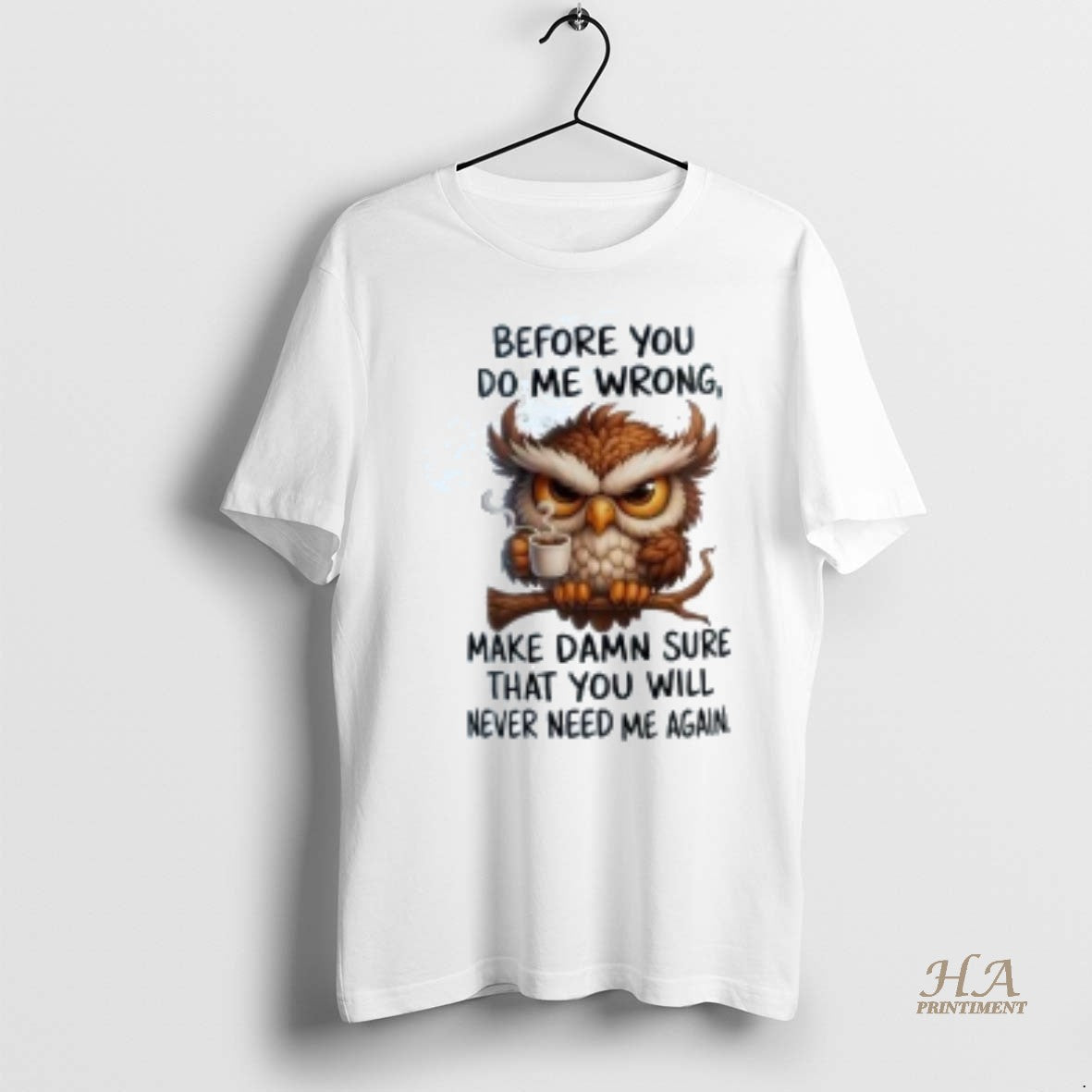 Official Owl Before You Do Me Wrong Make Damn Sure You Will Never Need Me T-Shirts, Hoodie, Sweatshirt | InkNestWear.com
