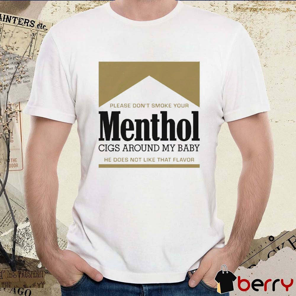 Please Don’t Smoke Your Menthol Cigs Around My Baby He Does Not Like That Flavor Gold t-shirt