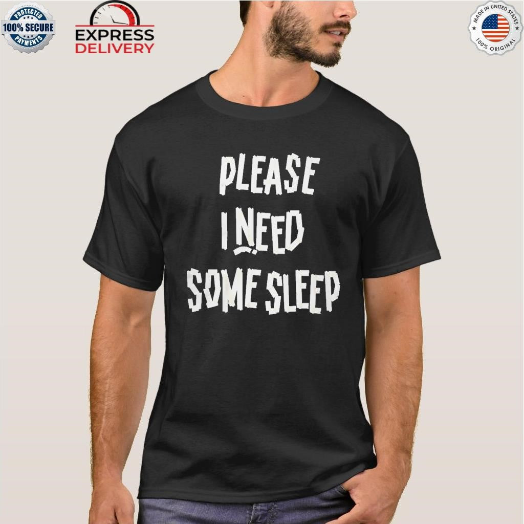 Please I Need Some Sleep Shirt
