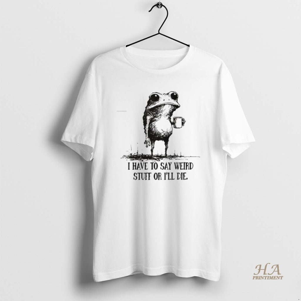 Official Portland Frog I Have To Say Weird Stuff Or I Will Die T-Shirts, Hoodie, Sweatshirt | InkNestWear.com