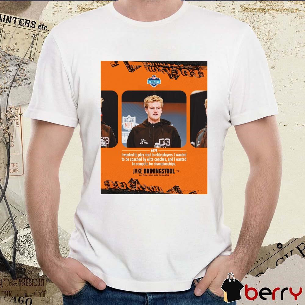 Poster Clemson Tigers football Jake Briningstool I Wanted To Play Next To Elite Players I Wanted To Be Coached By Elite Coaches NFL Scouting Combine t-shirt