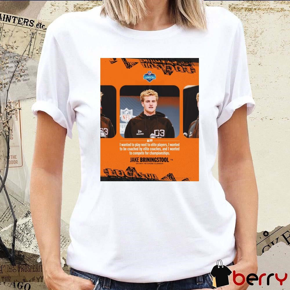 Poster Clemson Tigers football Jake Briningstool I Wanted To Play Next To Elite Players I Wanted To Be Coached By Elite Coaches NFL Scouting Combine t-shirt