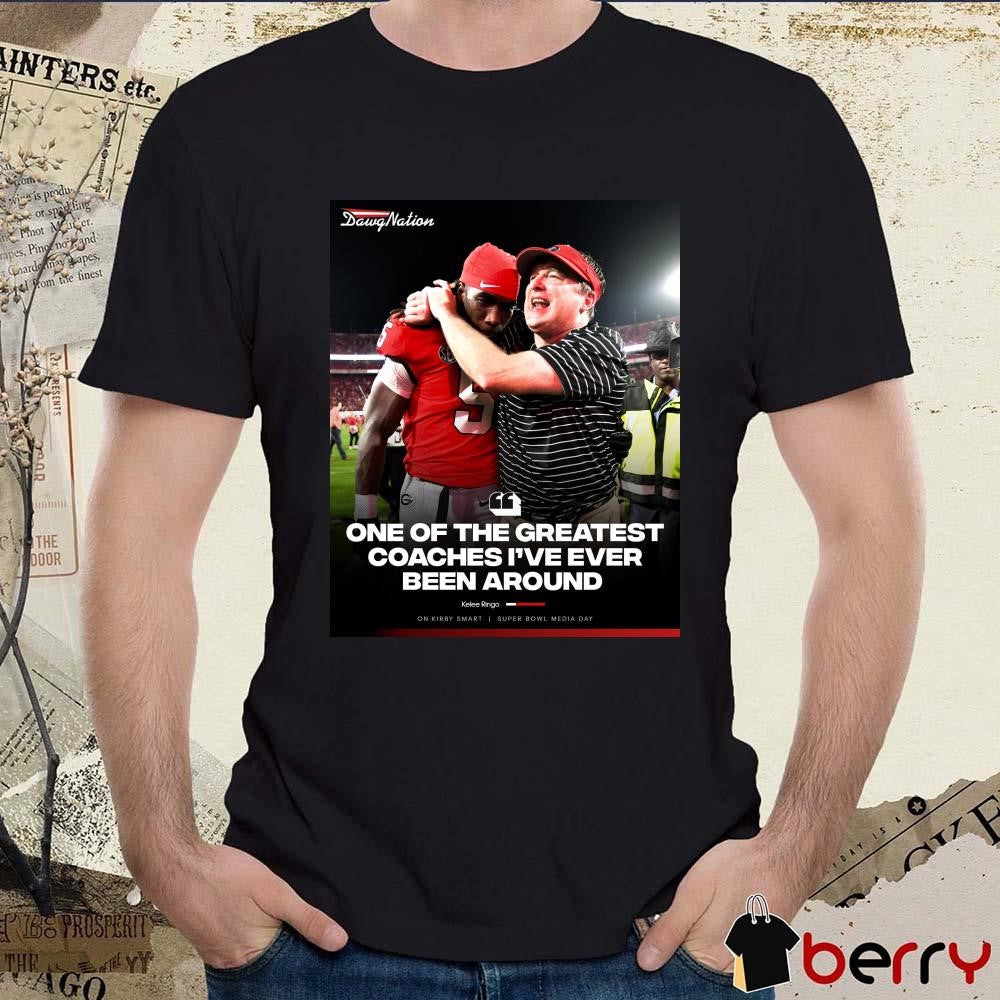 Poster Georgia Football Kelee Ringo One Of The Greatest Coaches I’ve Ever Been Around On Kirby Smart t-shirt