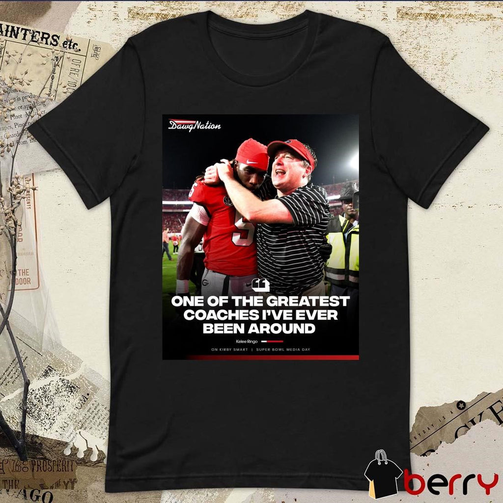Poster Georgia Football Kelee Ringo One Of The Greatest Coaches I’ve Ever Been Around On Kirby Smart t-shirt