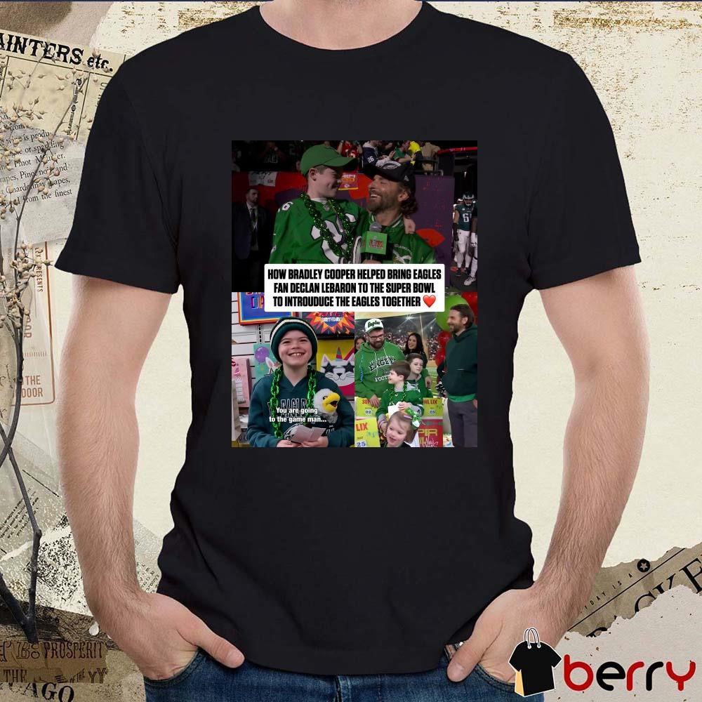 Poster How Bradley Cooper Helped Bring Eagles Fan Declan Lebaron To The Super Bowl To Introduce The Eagles Together t-shirt