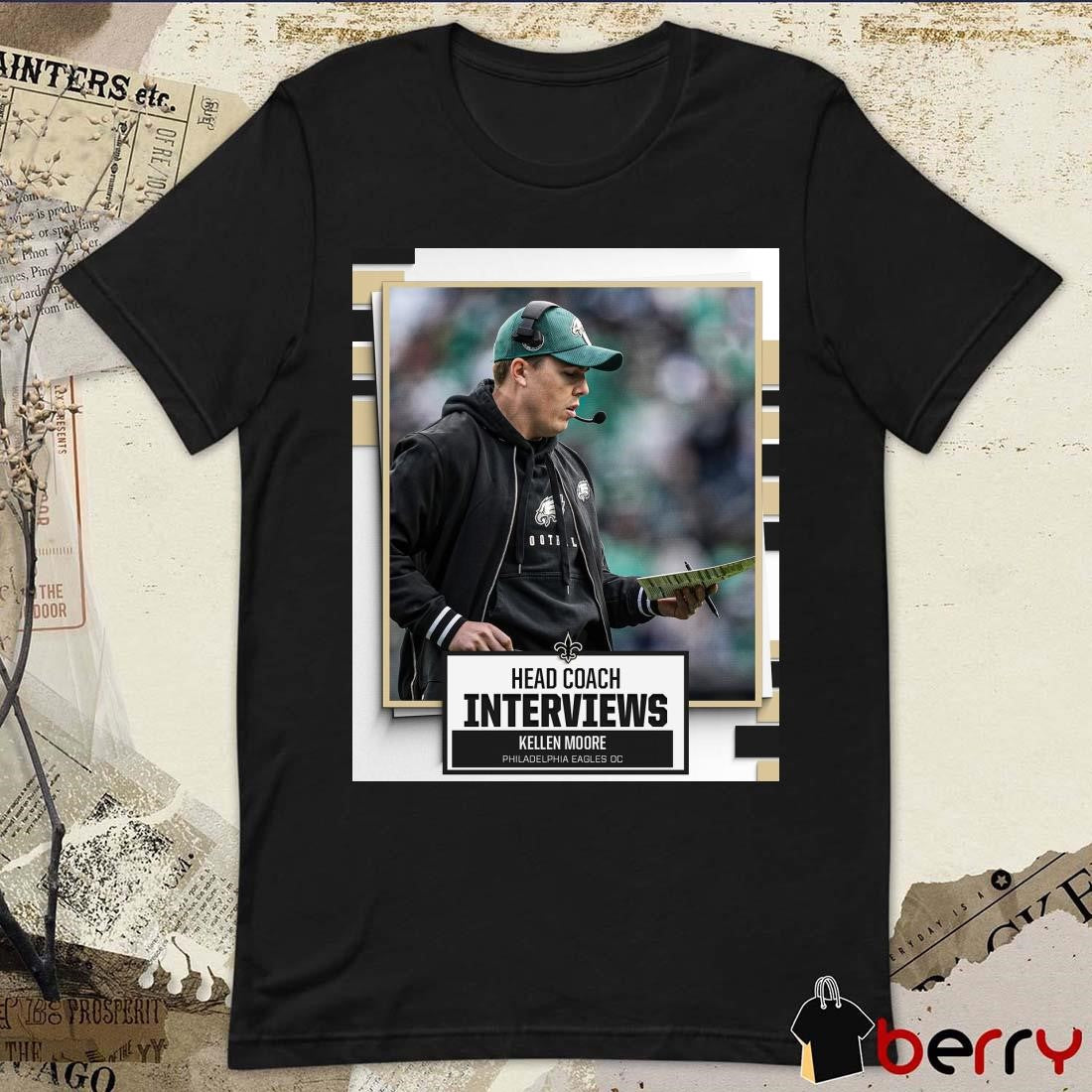 Poster New Orleans Saints Head Coach Interviews Kellen Moore Philadelphia Eagles OC t-shirt