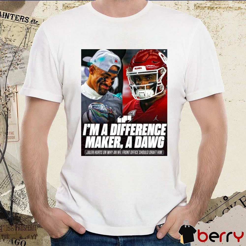 Poster Philadelphia Eagles Football I’m A Difference Maker A Dawg Jalen Hurts On Why An NFL Front Office Should Draft Him t-shirt