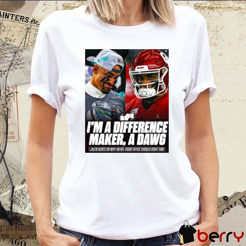 Poster Philadelphia Eagles Football I’m A Difference Maker A Dawg Jalen Hurts On Why An NFL Front Office Should Draft Him t-shirt