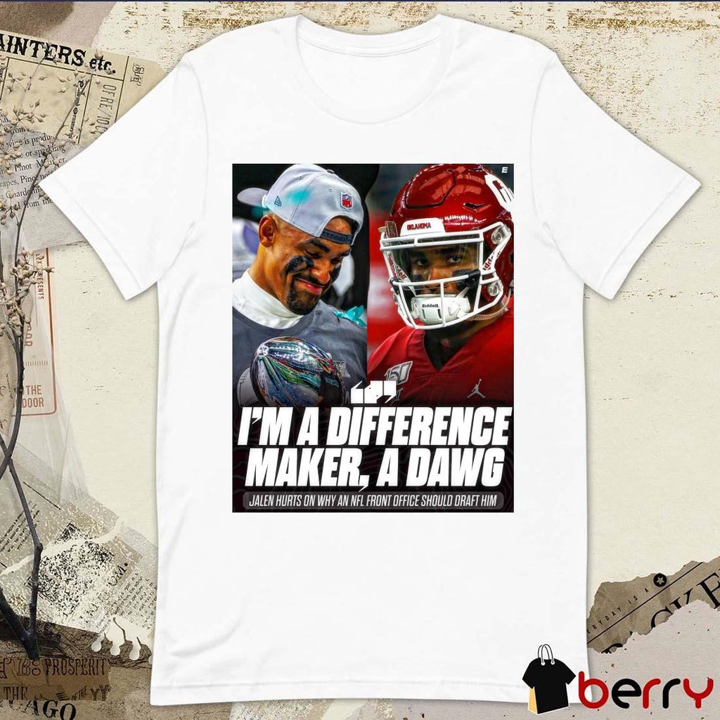 Poster Philadelphia Eagles Football I’m A Difference Maker A Dawg Jalen Hurts On Why An NFL Front Office Should Draft Him t-shirt