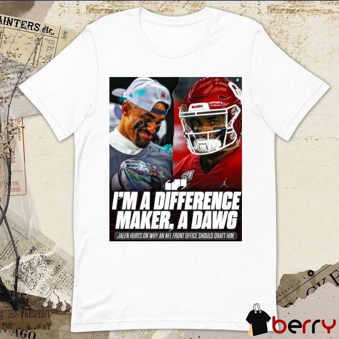 Poster Philadelphia Eagles Football I’m A Difference Maker A Dawg Jalen Hurts On Why An NFL Front Office Should Draft Him t-shirt