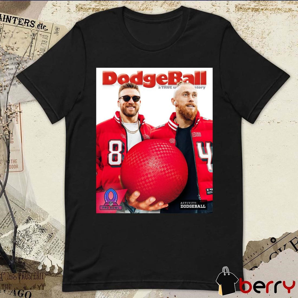 Poster San Francisco 49ers Football Kyle Juszczyk George Kittle Dodgeball A True Story NFL Pro Bowl Football t-shirt
