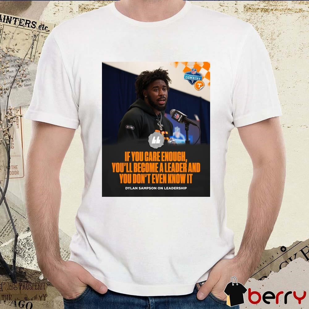 Poster Tennessee Vols Football If You Care Enough You’ll Become A Leader And You Don’t Even Know It Dylan Sampson NFL Combine t-shirt