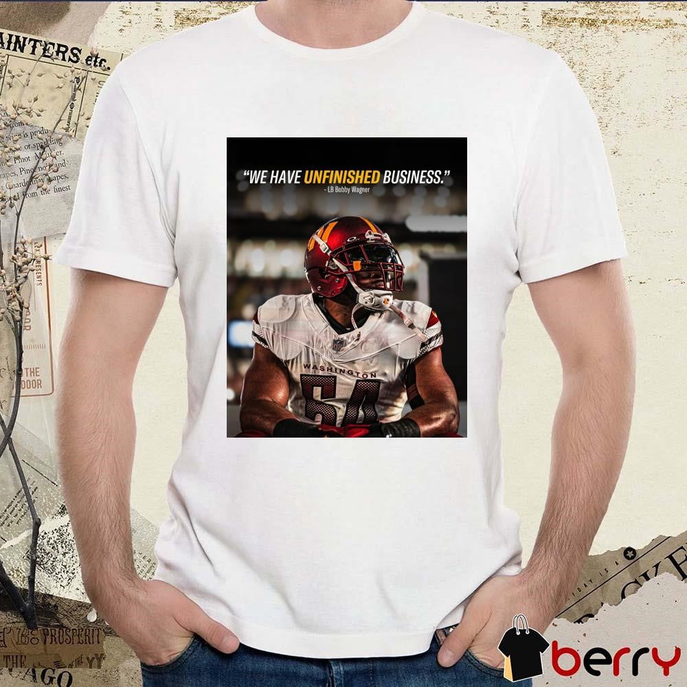 Poster Washington Commanders Football NFL LB Bobby Wagner We Have Unfinished Business 2025 t-shirt