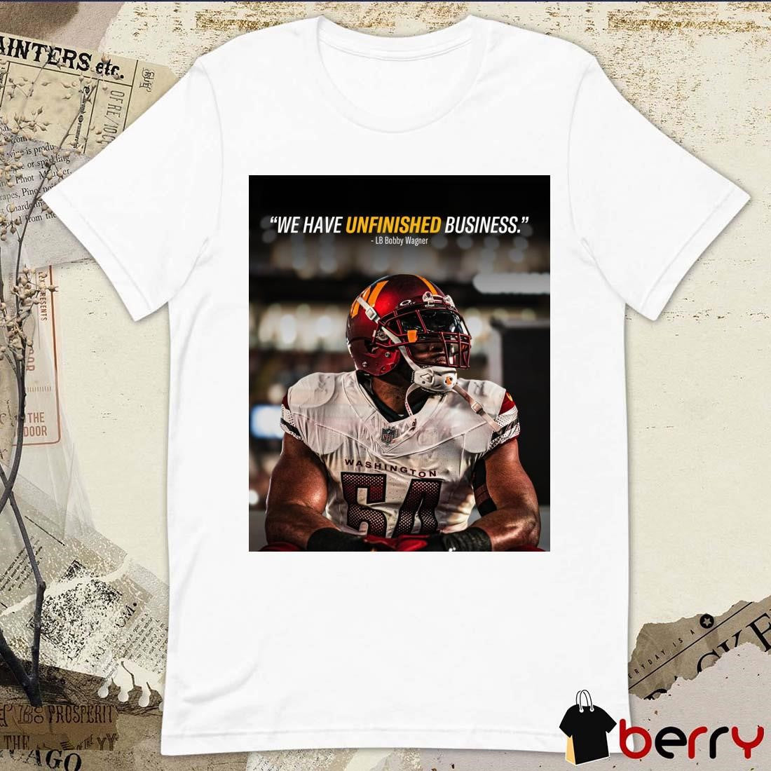 Poster Washington Commanders Football NFL LB Bobby Wagner We Have Unfinished Business 2025 t-shirt