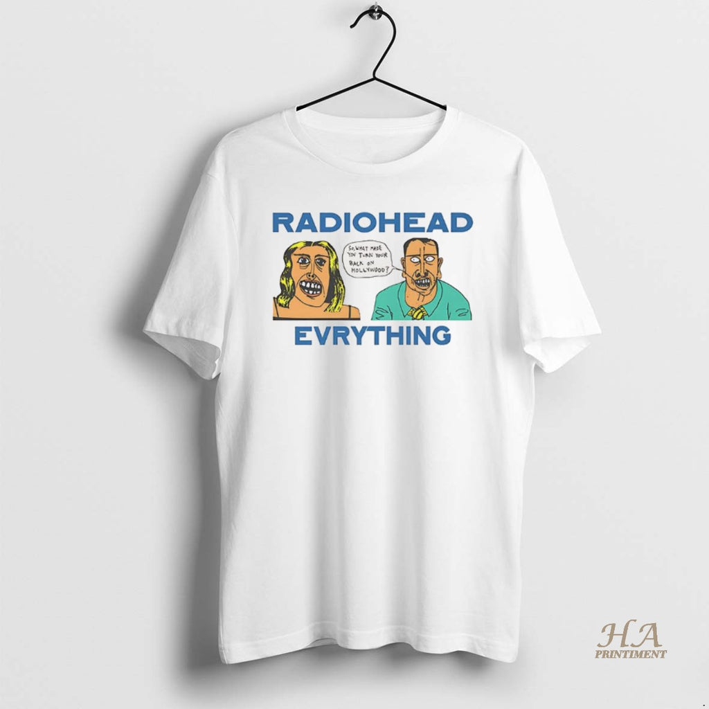 Official Radio Head Everything So What Made You Turn Your Back On Hollywood Vintage T-Shirts, Hoodie, Sweatshirt