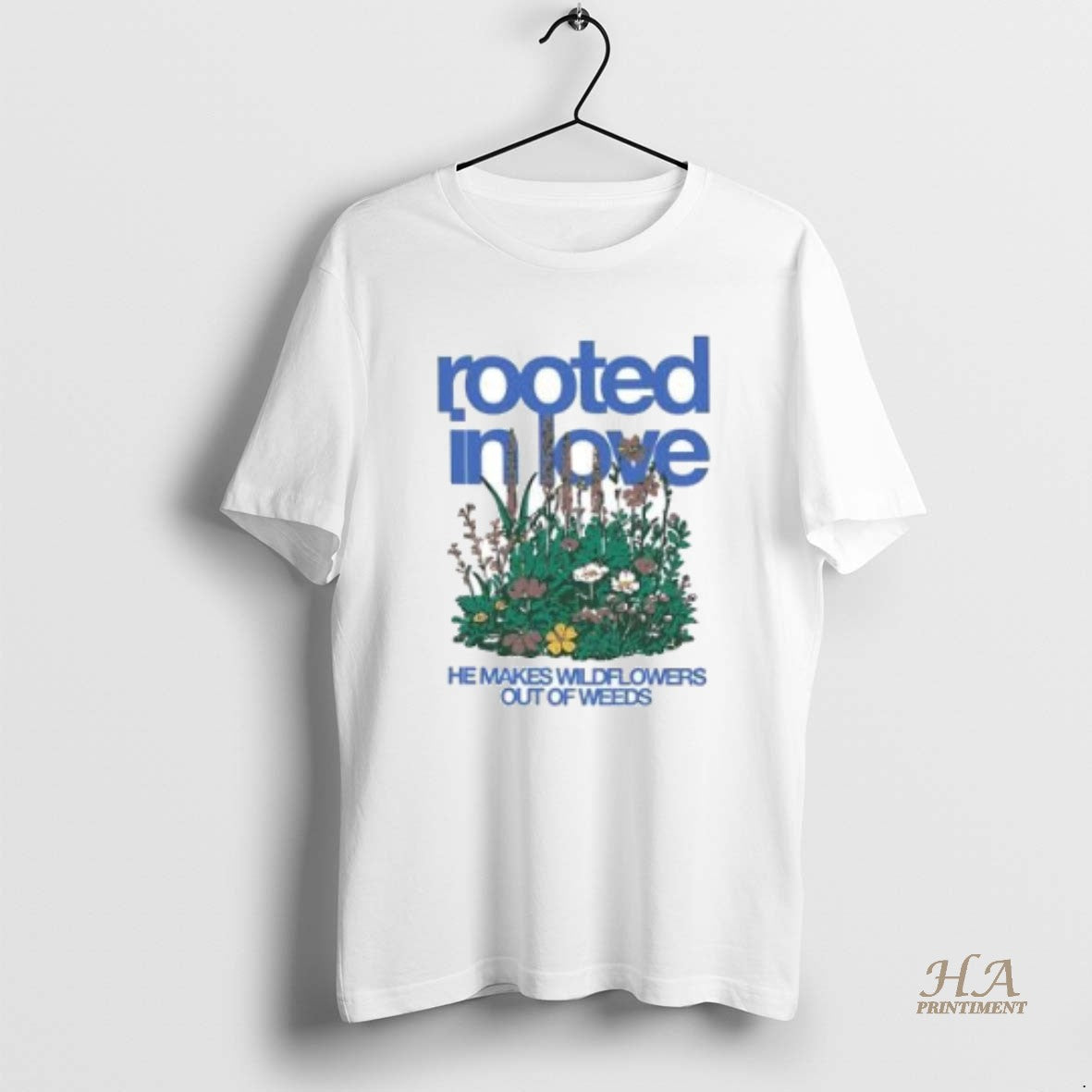 Official Rooted In Love He Makes Wildflowers Out Of Weeds T-Shirts, Hoodie, Sweatshirt | InkNestWear.com