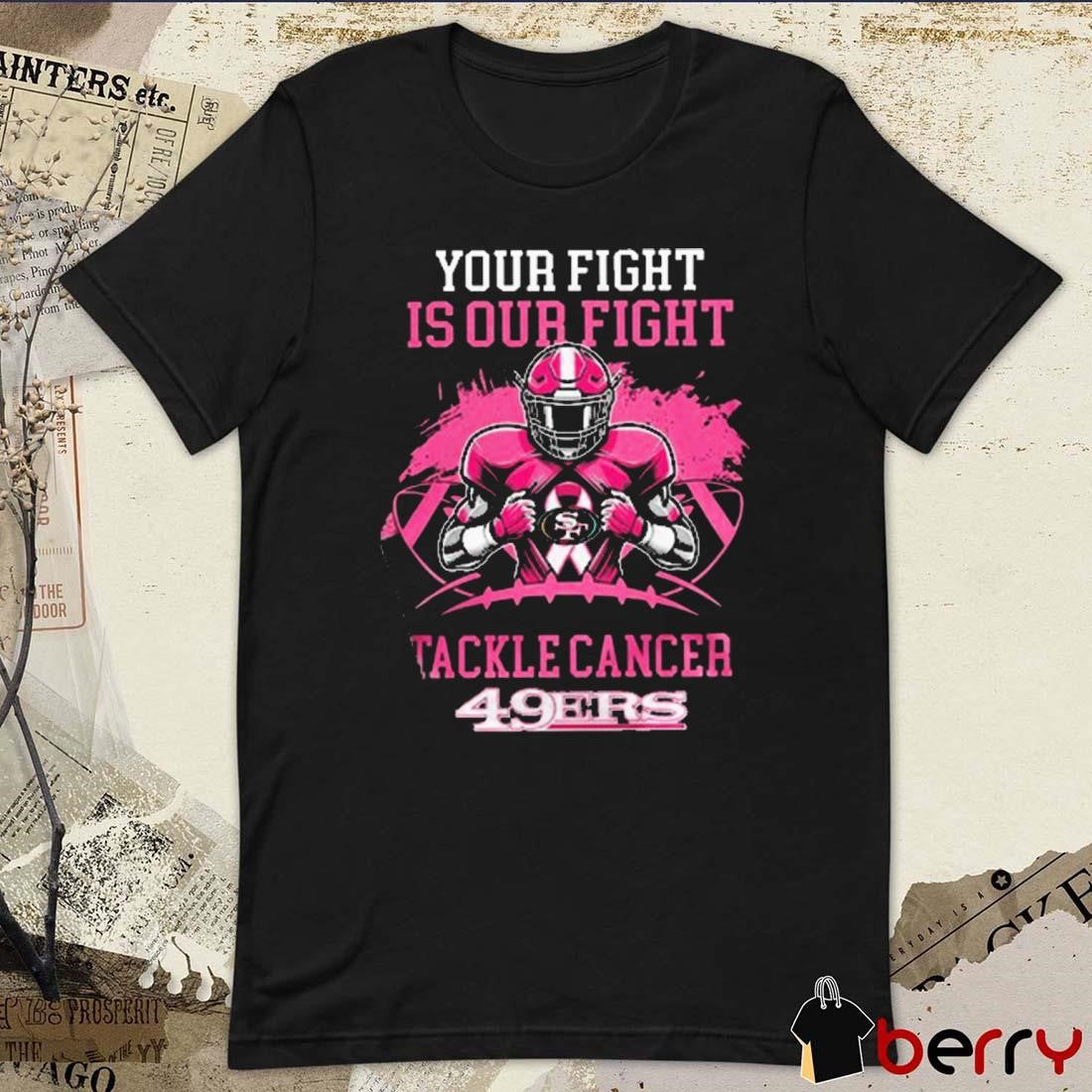 San Francisco 49ers Your Fight Is Our Fight Tackle Cancer 2024 t-shirt