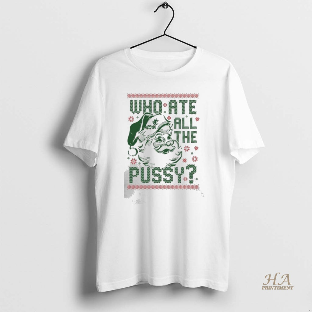 Official Santa Claus Who Ate All The Pussy Tacky Ugly Christmas 2025 T-Shirts, Hoodie, Sweatshirt | InkNestWear.com