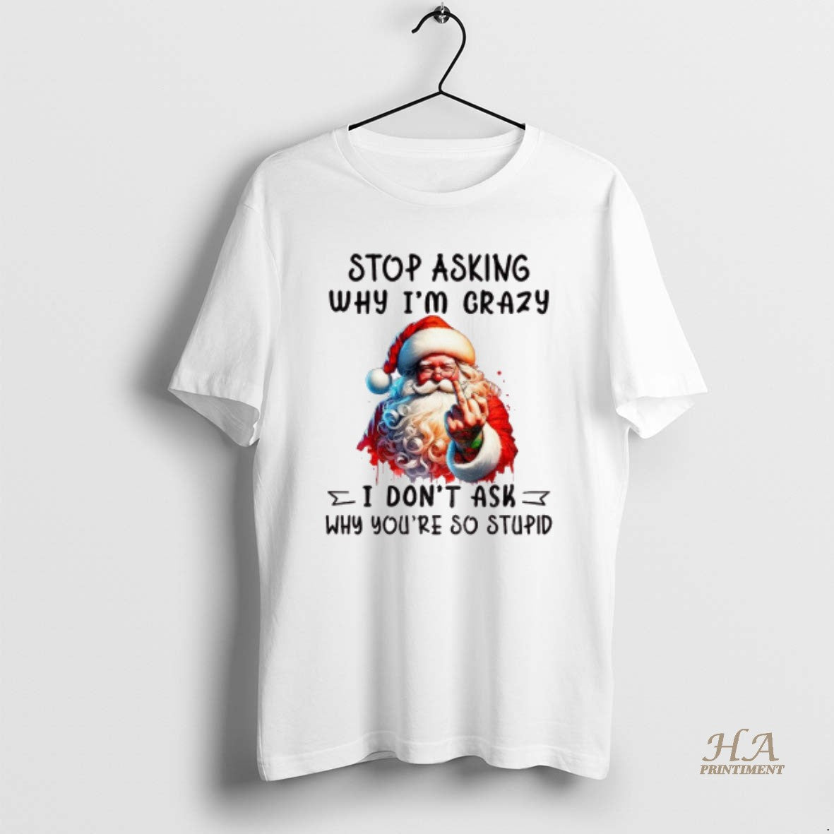 Official Santa Claus Middle Finger Stop Asking Why Im Crazy I Dont Ask Why Youre T-Shirts, Hoodie, Sweatshirt