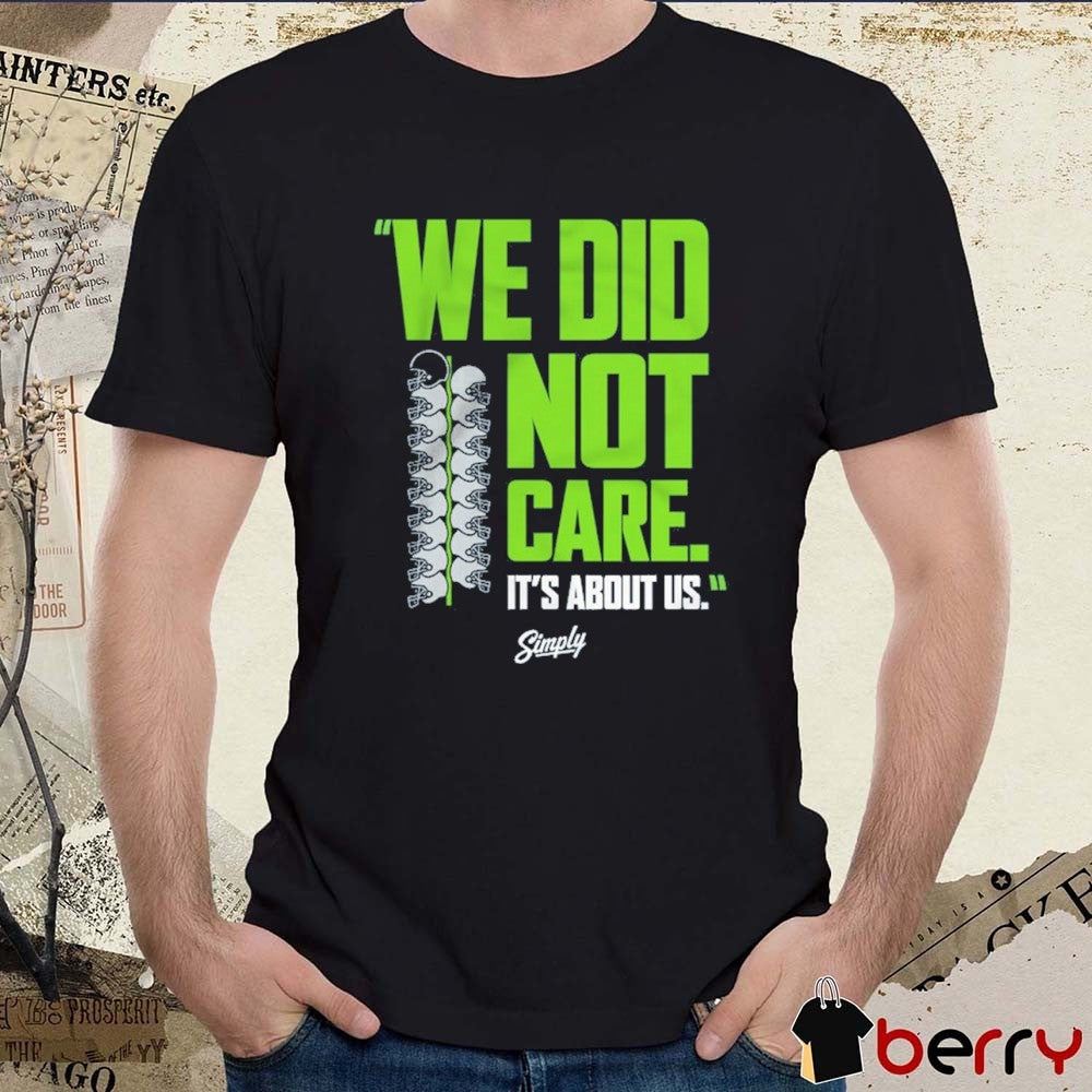 Seattle Seahawks NFL We Did Not Care It’s About Us t-shirt