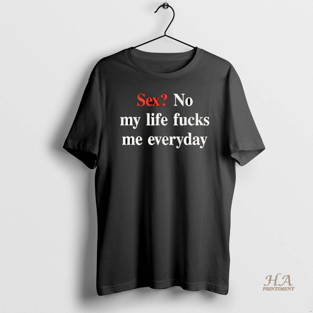 Official Sex No My Life Fucks Me Everyday T-Shirts, Hoodie, Sweatshirt | InkNestWear.com