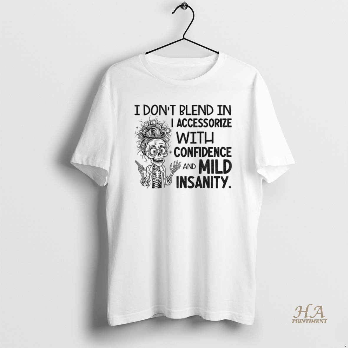Official Skeleton I Dont Blend In I Accessorize With Confidence And Mild Insanity T-Shirts, Hoodie, Sweatshirt