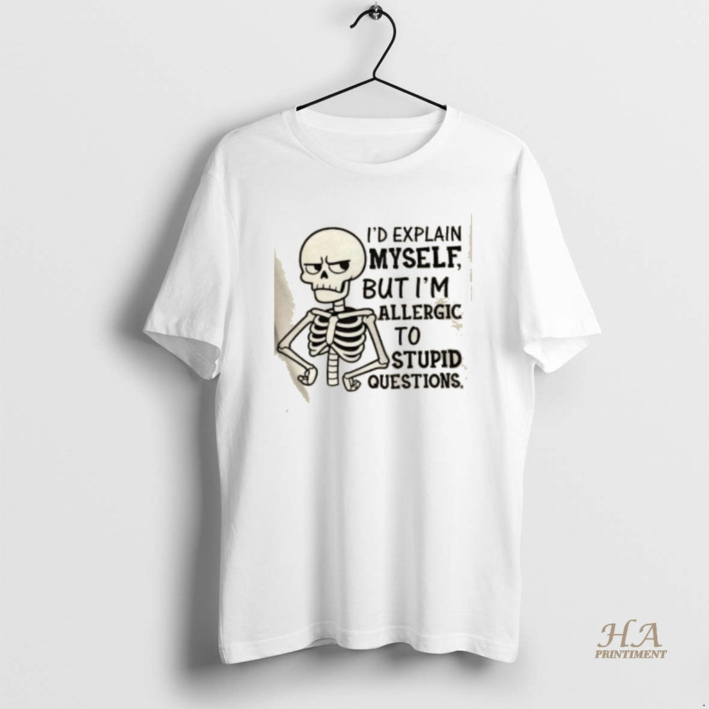 Official Skeleton Id Explain Myself But Im Allergic To Stupid Questions T-Shirts, Hoodie, Sweatshirt | InkNestWear.com