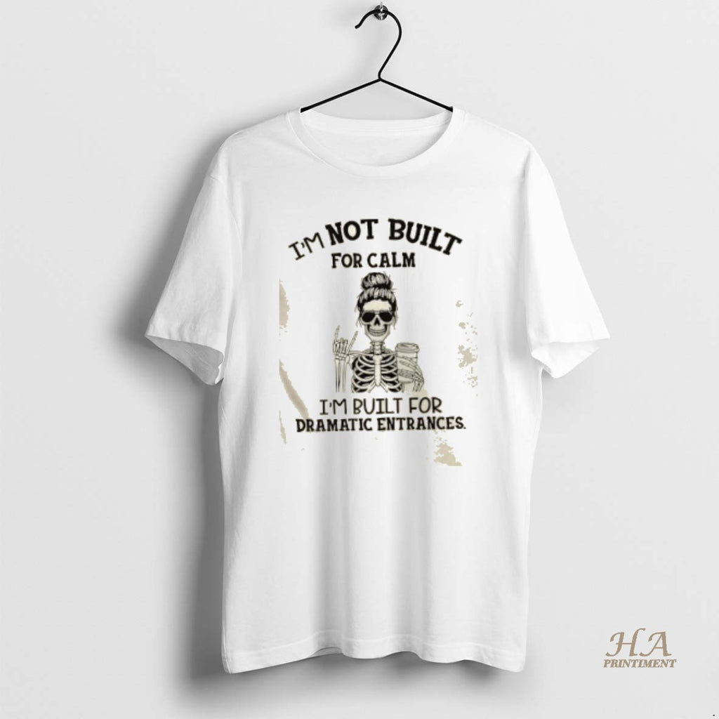 Official Skeleton Im Not Built For Calm Im Built For Dramatic Entrances T-Shirts, Hoodie, Sweatshirt | InkNestWear.com