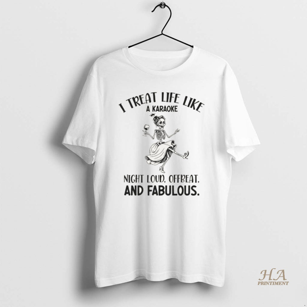 Official Skeleton Dancing I Treat Life Like A Karaoke Night Loud Offbeat And Fabulous T-Shirts, Hoodie, Sweatshirt