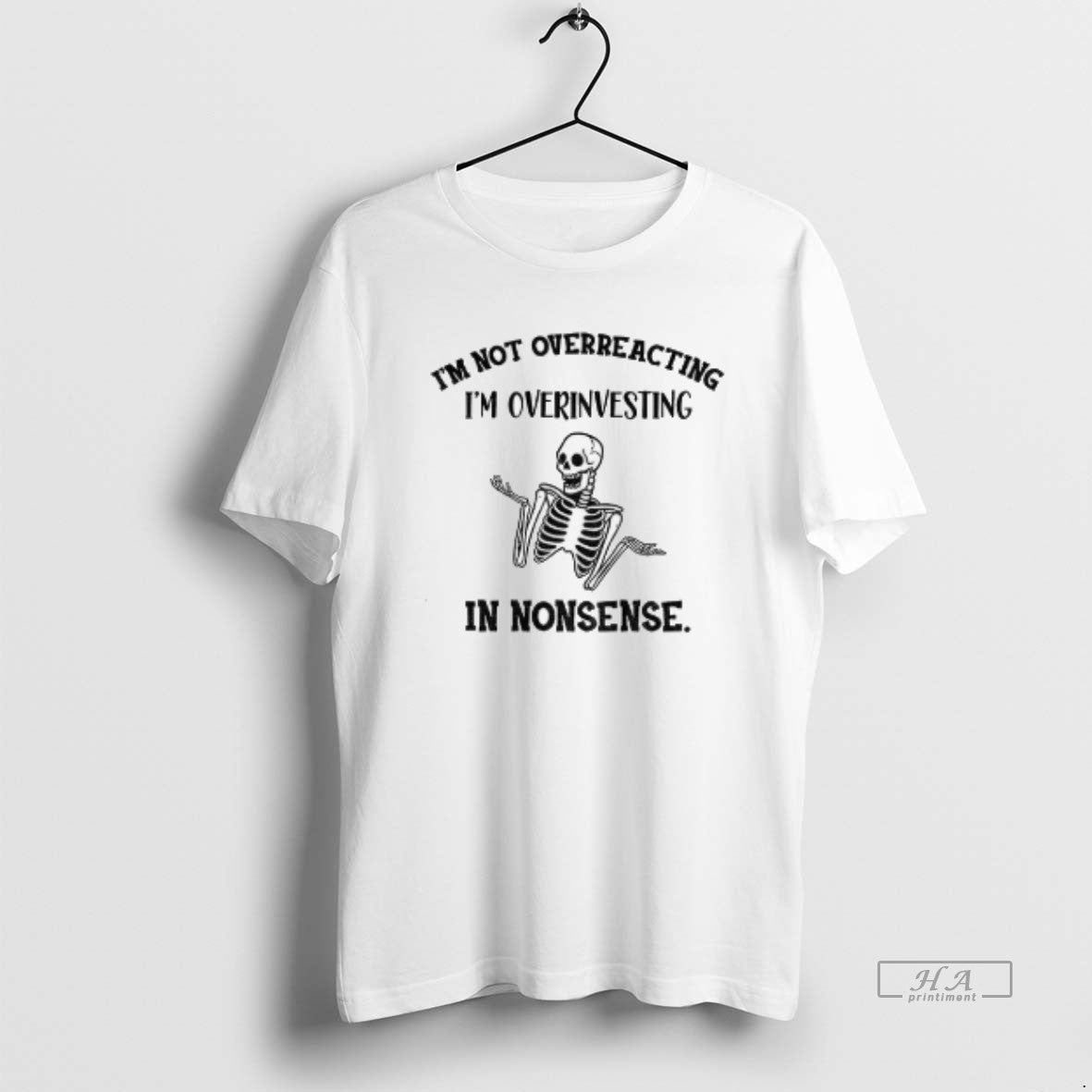 Official Skeleton Funny Im Not Overreacting Im Overinvesting In Nonsense T-Shirts, Hoodie, Sweatshirt | InkNestWear.com