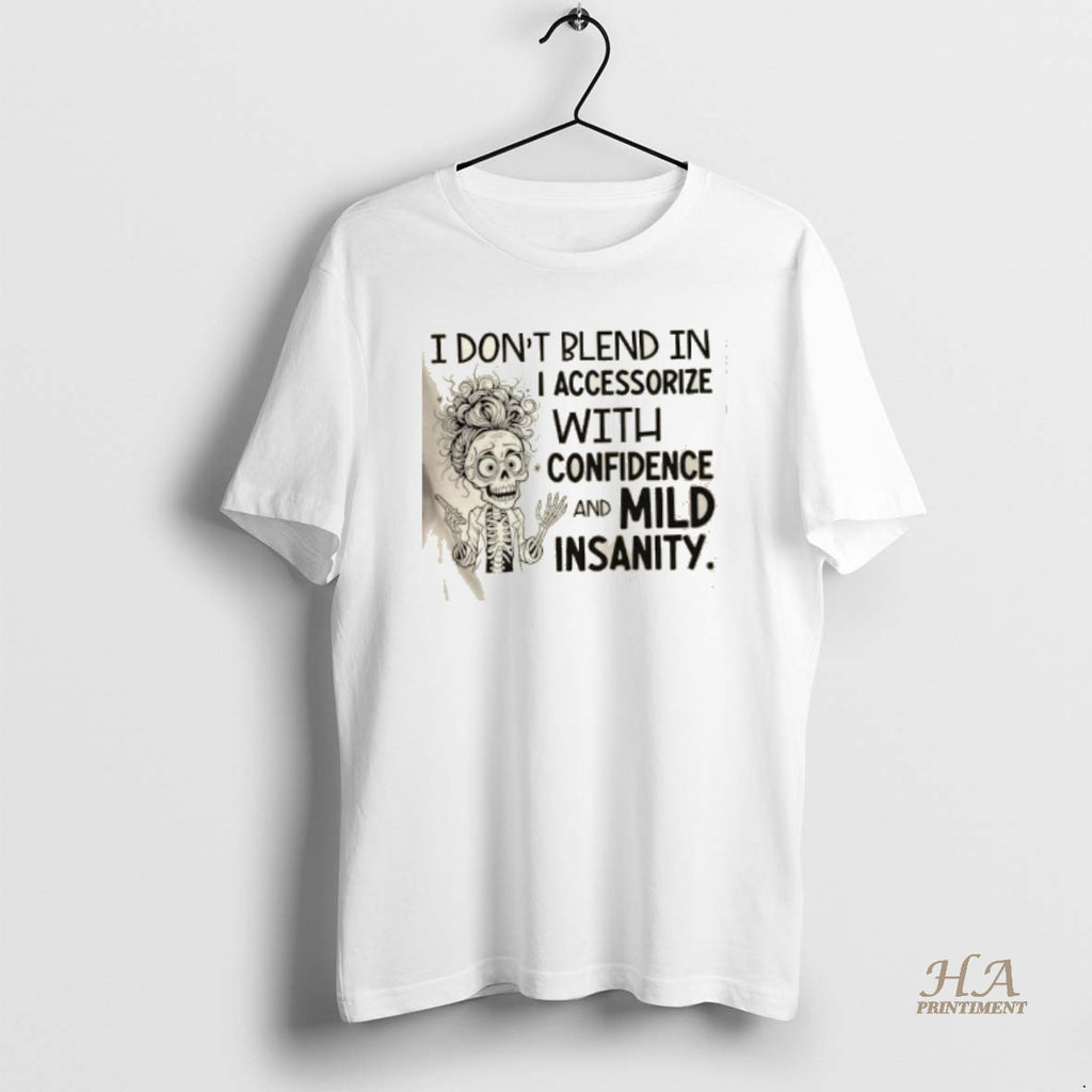 Official Skeleton Girl I Dont Blend In I Accessorize With Confidence And Mild Insanity T-Shirts, Hoodie, Sweatshirt