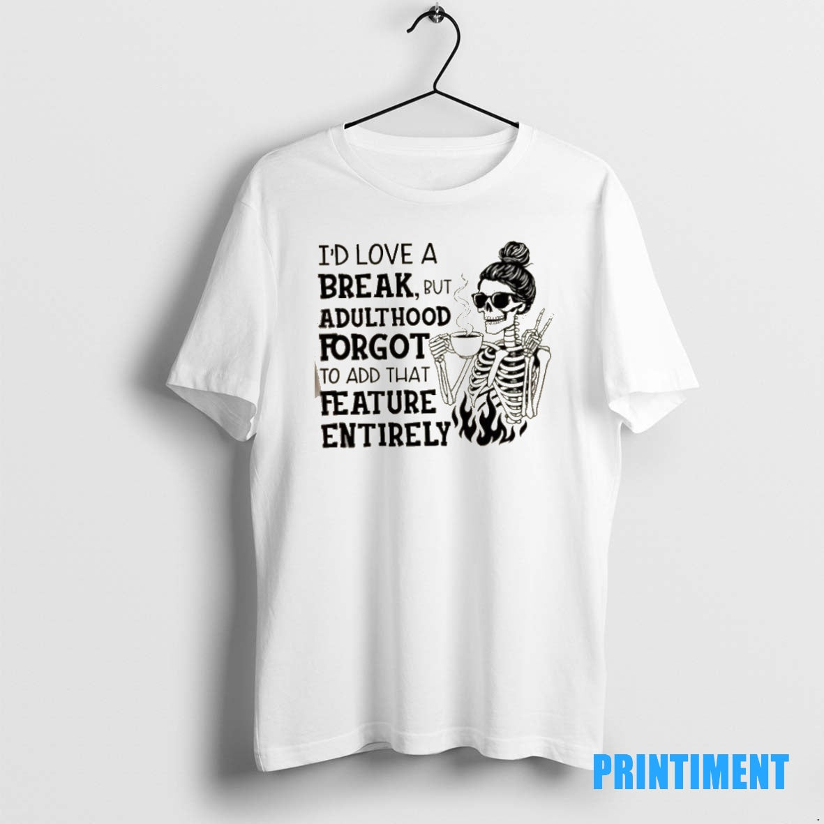 Official Skeleton Girl Id Love A Break But Adulthood Forgot To Add That Feature Entirely T-Shirts, Hoodie, Sweatshirt