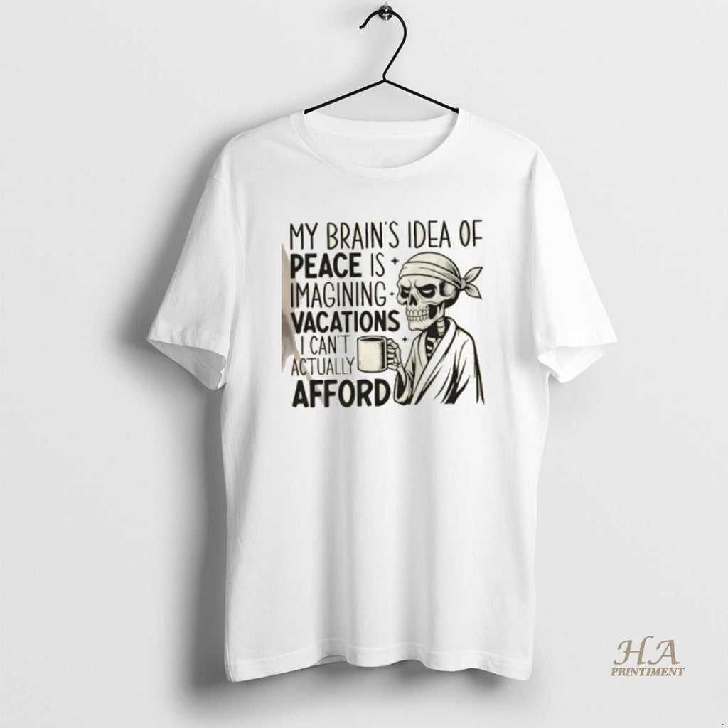 Official Skeleton My Brains Idea Of Peace Is Imagining Vacations I Cant Actually Afford T-Shirts, Hoodie, Sweatshirt