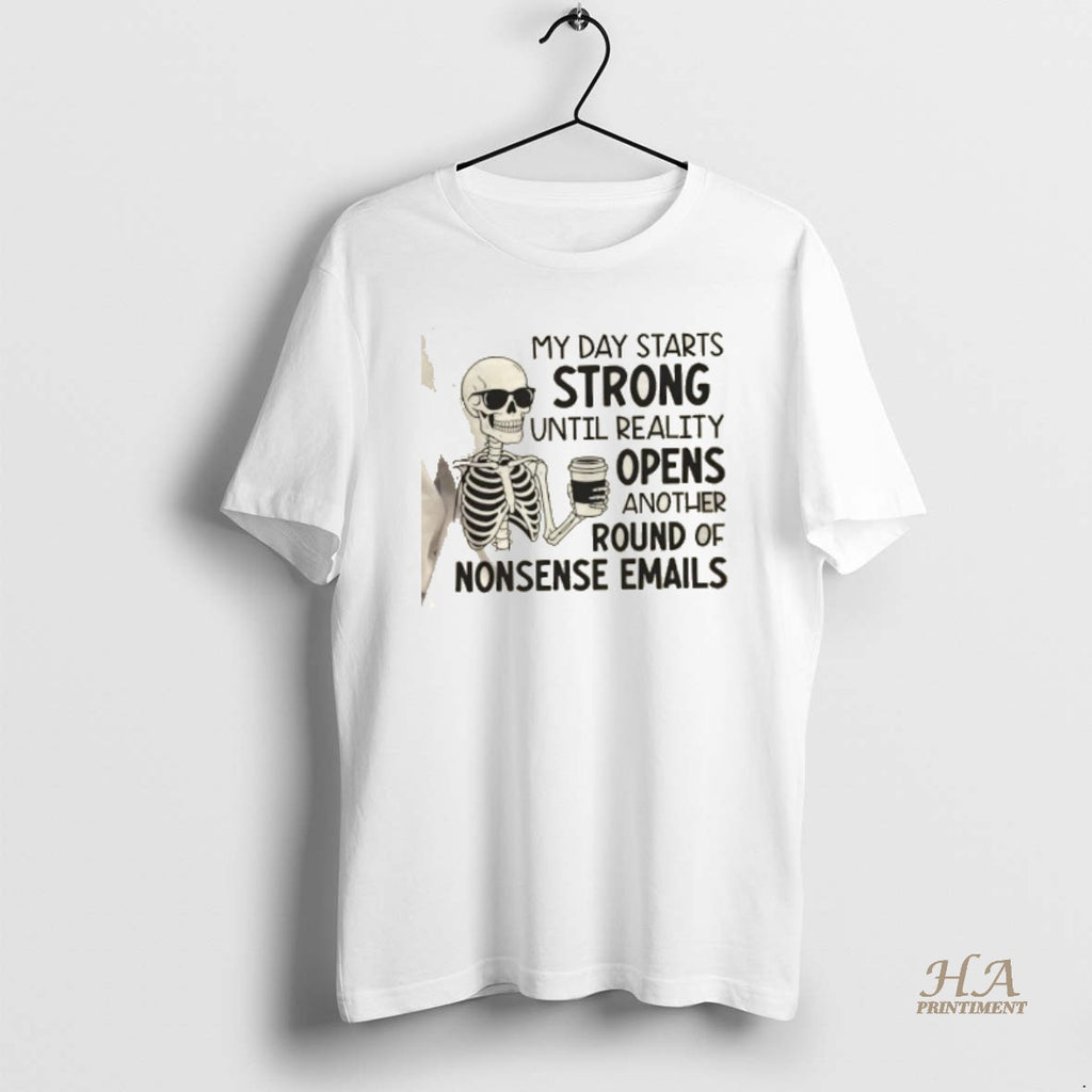 Official Skeleton My Day Starts Strong Until Reality Opens Another Round Of Nonsense Emails T-Shirts, Hoodie, Sweatshirt